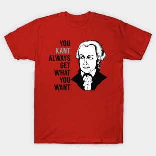 You Kant Always Get What You Want T-Shirt